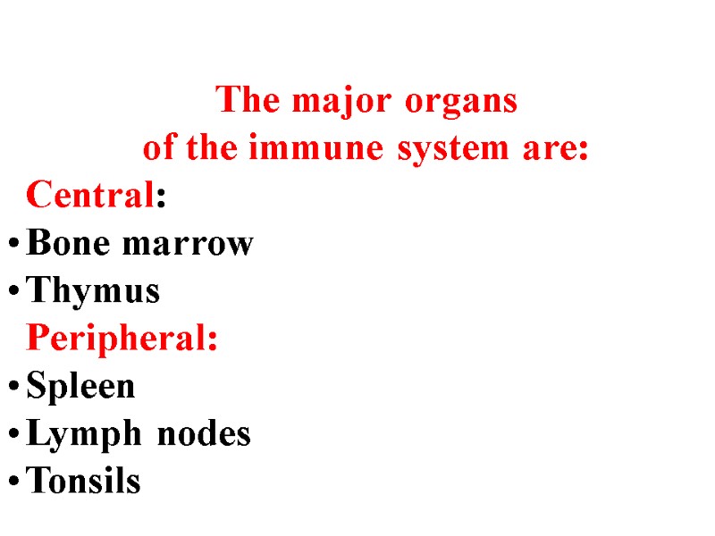 The major organs of the immune system are:  Central: Bone marrow  Thymus